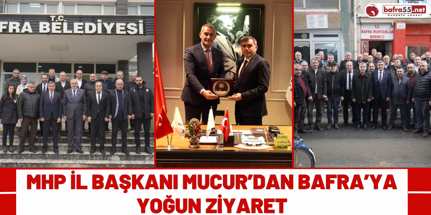 MHP İl Başkanı Mucur’dan Bafra’ya Yoğun Ziyaret