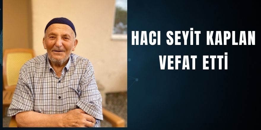 Hacı Seyit Kaplan Vefat Etti