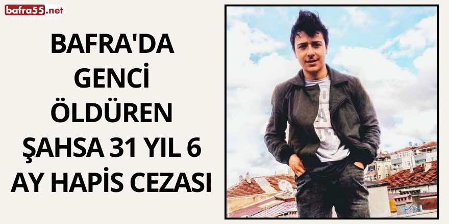 Bafra'da Genci Öldüren Şahsa 31 Yıl 6 Ay Hapis Cezası