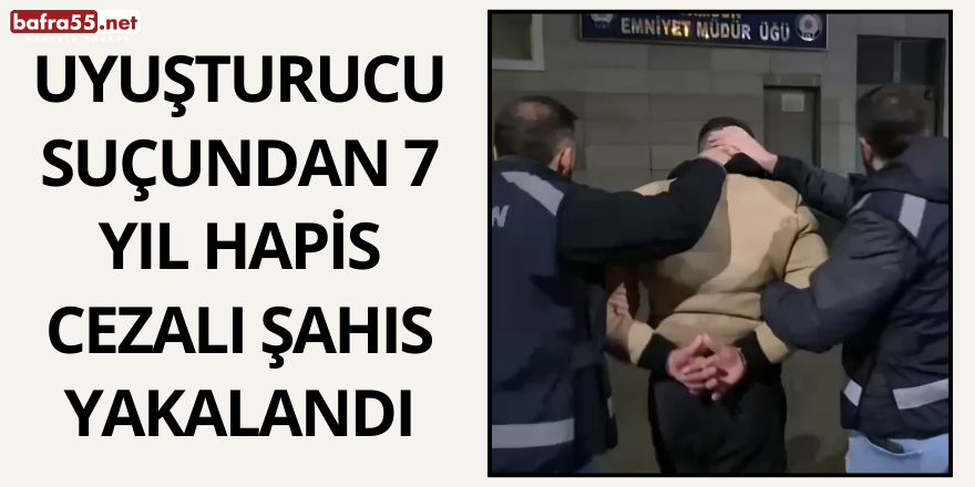 Uyuşturucu Suçundan 7 Yıl Hapis Cezalı Şahıs Yakalandı