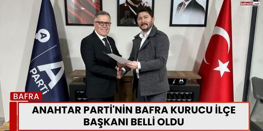 Anahtar Parti'nin Bafra Kurucu İlçe Başkanı Belli Oldu