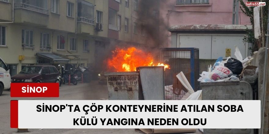 Sinop'ta Çöp Konteynerine Atılan Soba Külü Yangına Neden Oldu