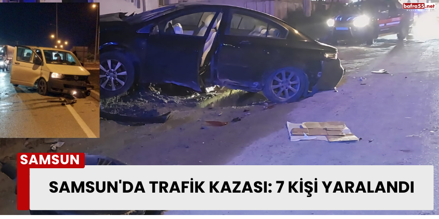 Samsun'da Trafik Kazası: 7 Kişi Yaralandı