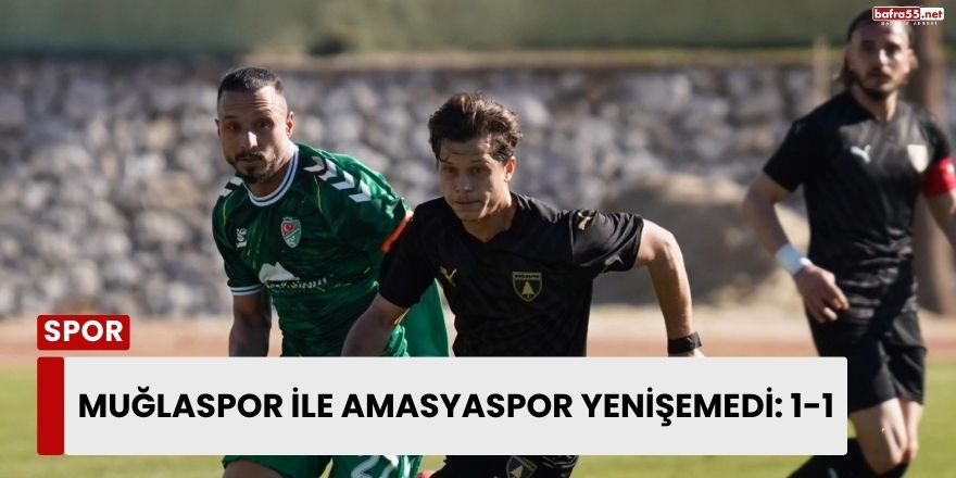 Muğlaspor ile Amasyaspor Yenişemedi: 1-1