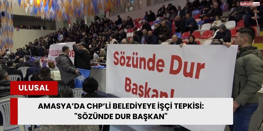 Amasya’da CHP’li Belediyeye İşçi Tepkisi: "Sözünde Dur Başkan"