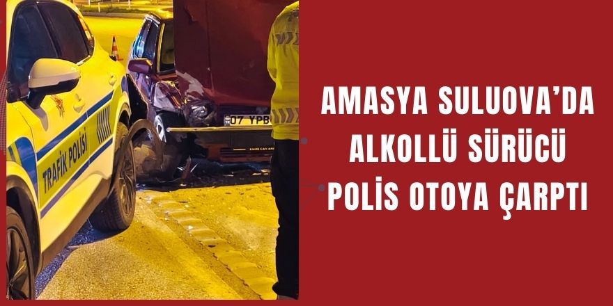 Amasya Suluova’da Alkollü Sürücü Polis Otoya Çarptı