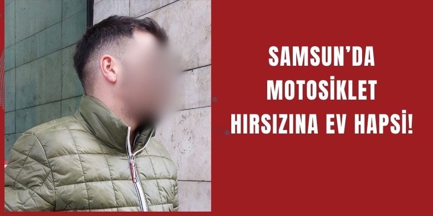 Samsun’da motosiklet hırsızına ev hapsi!