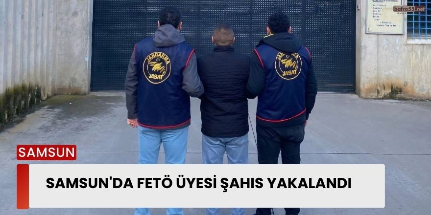 Samsun'da FETÖ Üyesi Şahıs Yakalandı