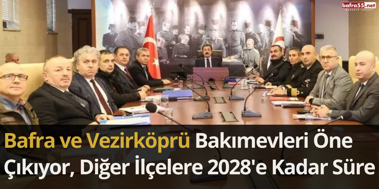 Bafra ve Vezirköprü Bakımevleri Öne Çıkıyor, Diğer İlçelere 2028'e Kadar Süre