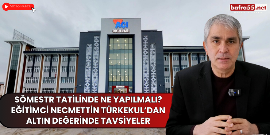 Sömestr Tatilinde Ne Yapılmalı? Eğitimci Necmettin Türkekul’dan Altın Değerinde Tavsiyeler