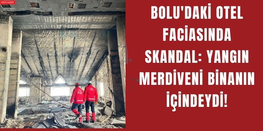 Bolu'daki Otel Faciasında Skandal: Yangın Merdiveni Binanın İçindeydi!