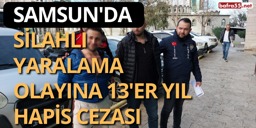 Samsun'da Silahlı Yaralama Olayına 13'er Yıl Hapis Cezası