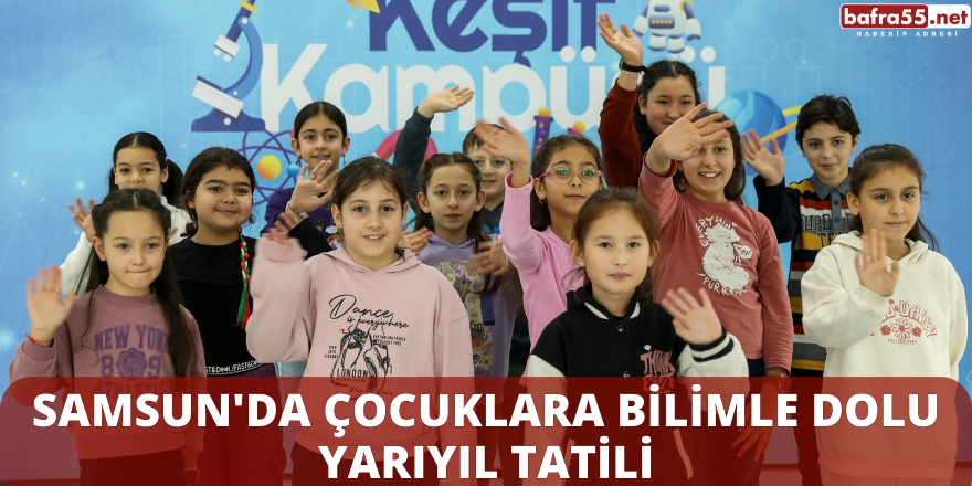 Samsun'da Çocuklara Bilimle Dolu Yarıyıl Tatili