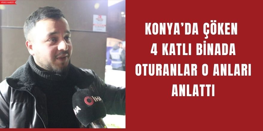 Konya’da Çöken 4 Katlı Binada Oturanlar O Anları Anlattı