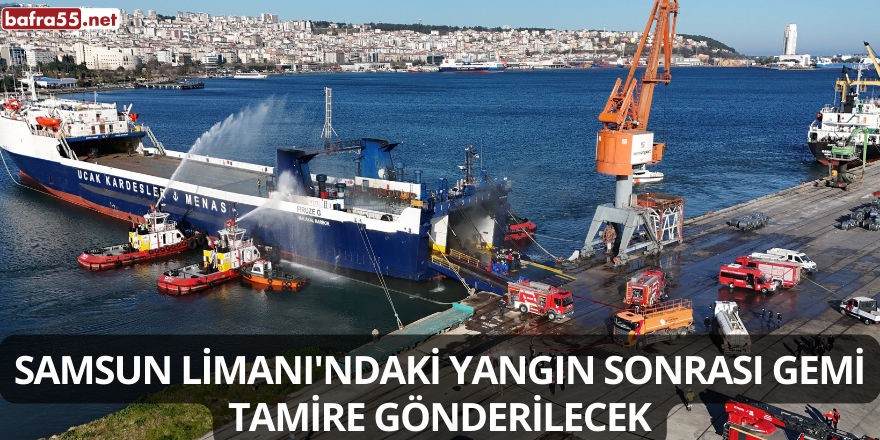 Samsun Limanı'ndaki yangın sonrası gemi tamire gönderilecek