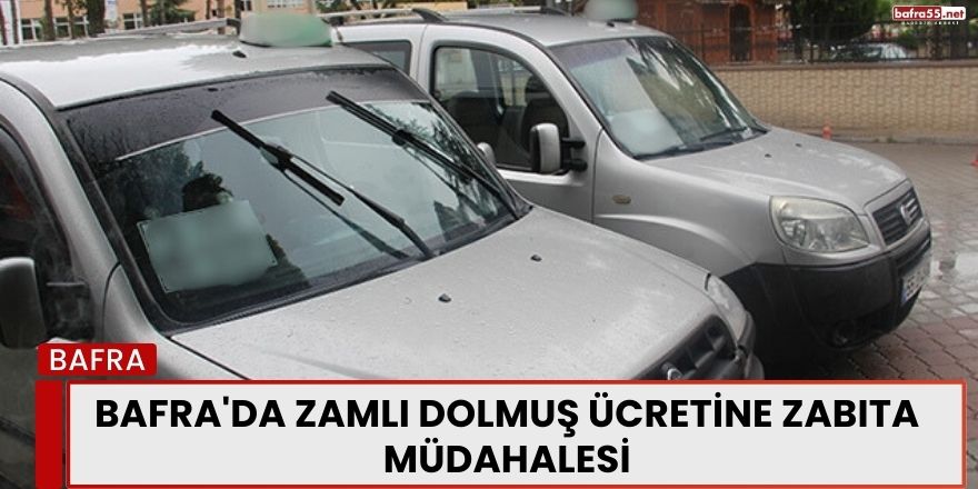 Bafra'da Zamlı Dolmuş Ücretine Zabıta Müdahalesi