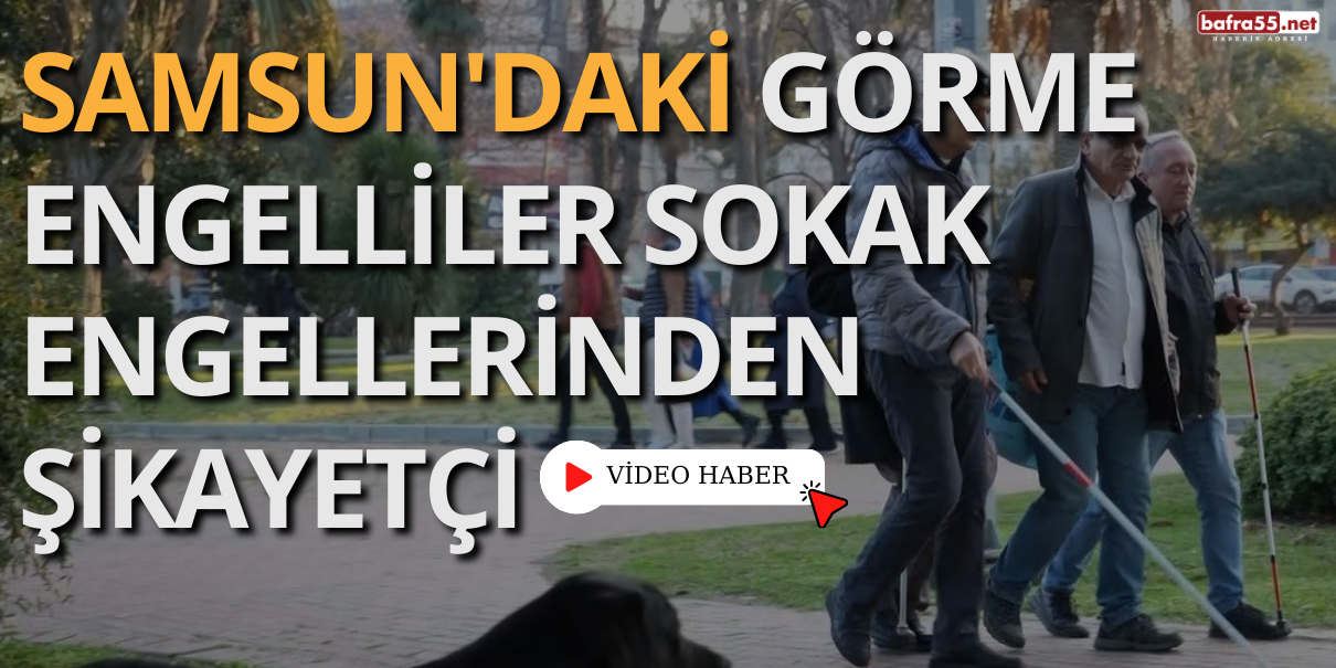 Samsun'daki Görme Engelliler Sokak Engellerinden Şikayetçi