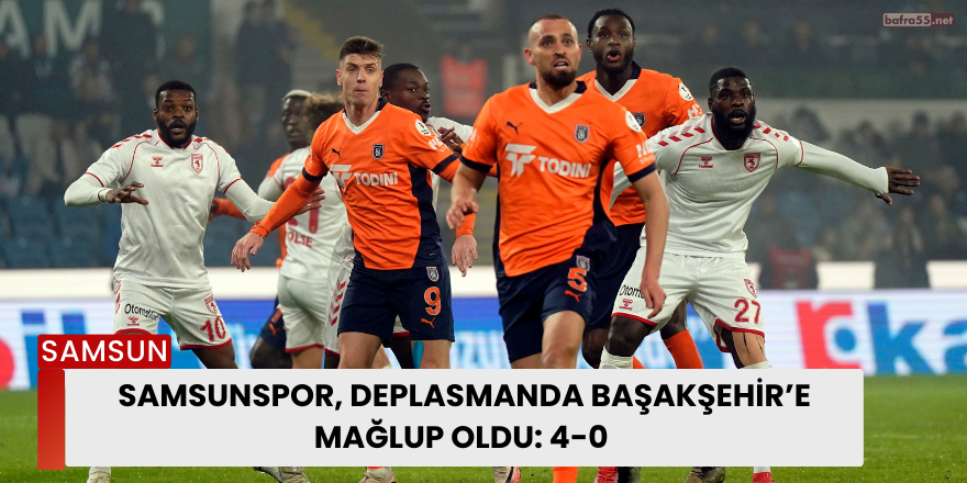 Samsunspor, Deplasmanda Başakşehir’e Mağlup Oldu: 4-0