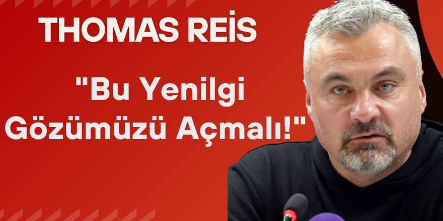 Reis: "Bu Yenilgi Gözümüzü Açmalı!"