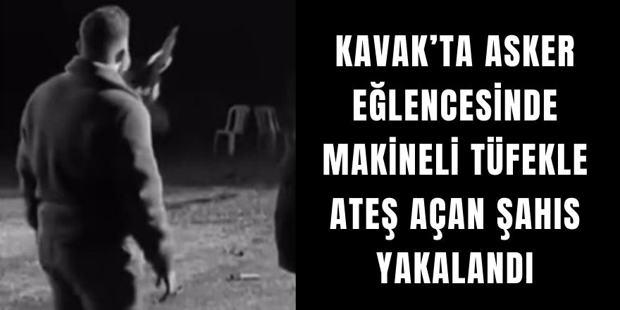 Kavak’ta Asker Eğlencesinde Makineli Tüfekle Ateş Açan Şahıs Yakalandı