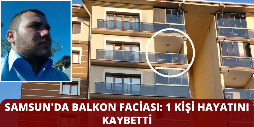 Samsun'da Balkon Faciası: 1 Kişi Hayatını Kaybetti