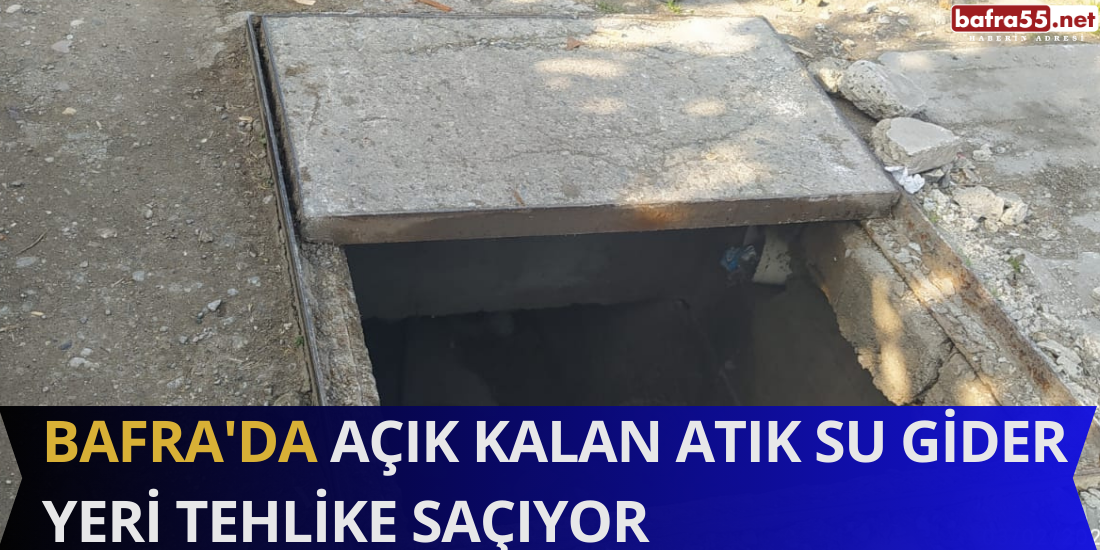 Bafra'da Açık Kalan Atık Su Gider Yeri Tehlike Saçıyor 