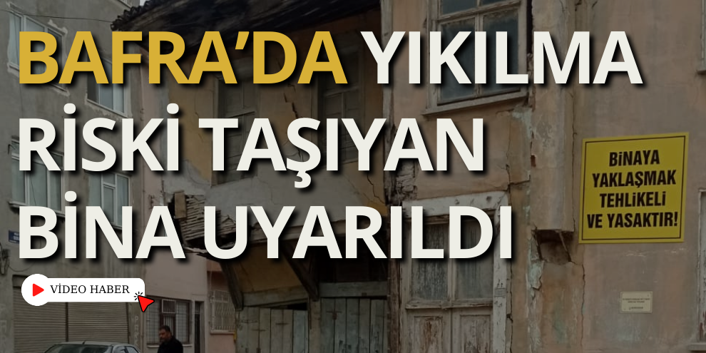 Bafra’da Yıkılma Riski Taşıyan Bina Uyarıldı