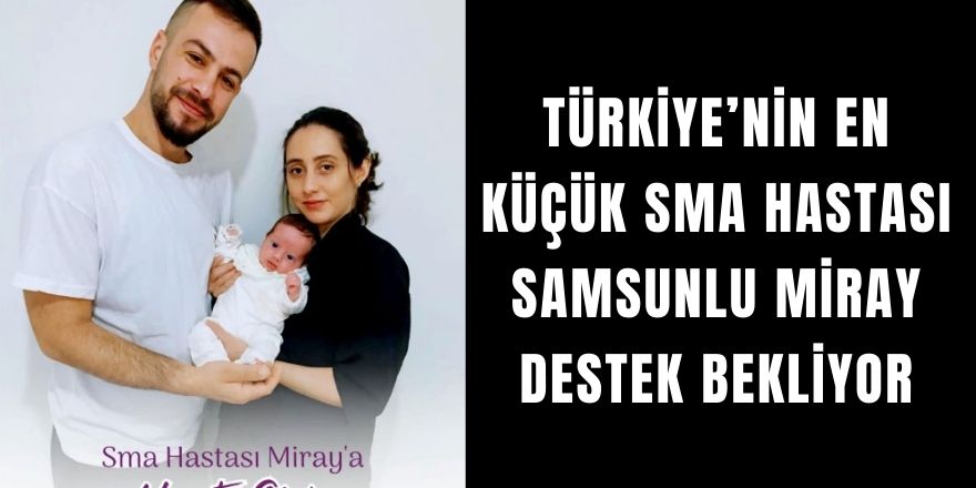 Türkiye’nin en küçük SMA Hastası Samsunlu Miray Destek Bekliyor