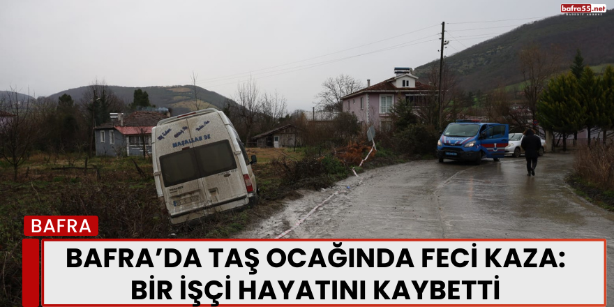 Bafra’da Taş Ocağında Feci Kaza: Bir İşçi Hayatını Kaybetti