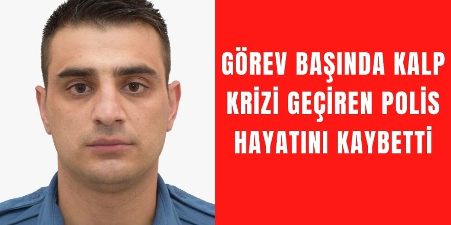 Görev Başında Kalp Krizi Geçiren Polis Hayatını Kaybetti