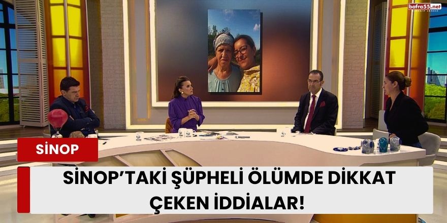 Sinop’taki Şüpheli Ölümde Dikkat Çeken İddialar!