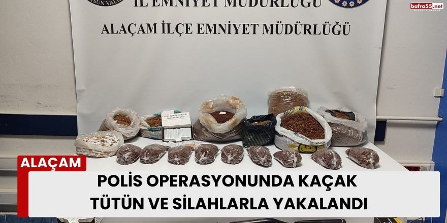 Alaçam’da Polis Operasyonu! Kaçak Tütün ve Silahlarla Yakalandı