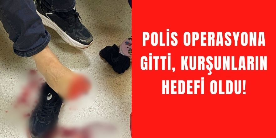 Polis Operasyona Gitti, Kurşunların Hedefi Oldu!