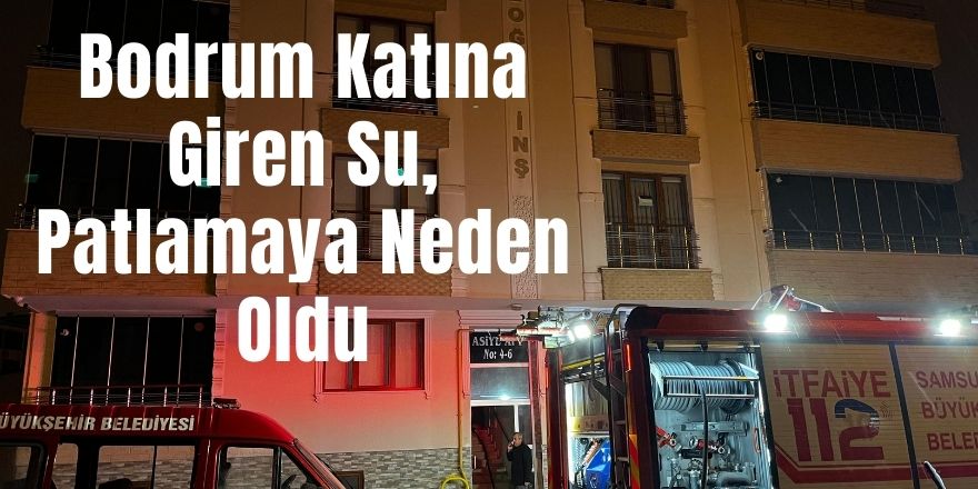 Bodrum Katına Giren Su, Patlamaya Neden Oldu