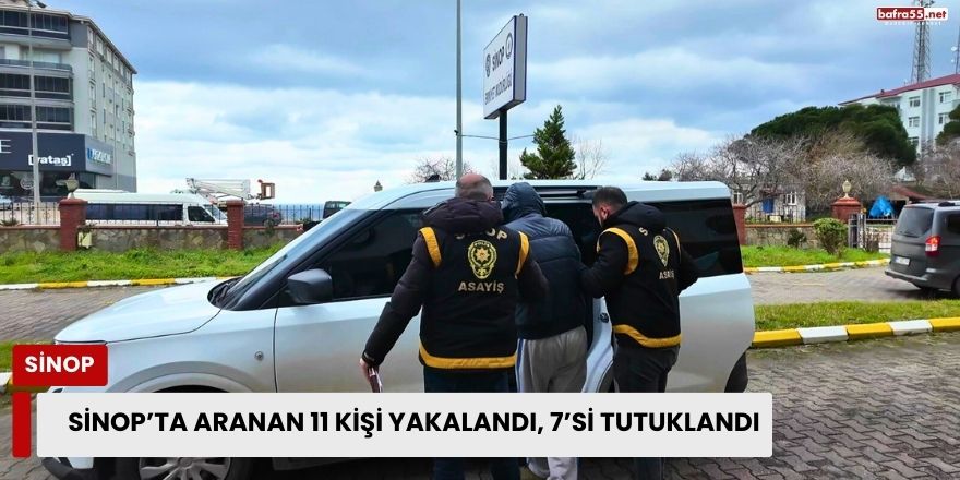 Sinop’ta Aranan 11 Kişi Yakalandı, 7’si Tutuklandı