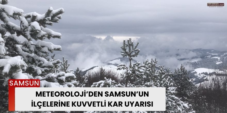 Meteoroloji’den Samsun’un İlçelerine Kuvvetli Kar Uyarısı