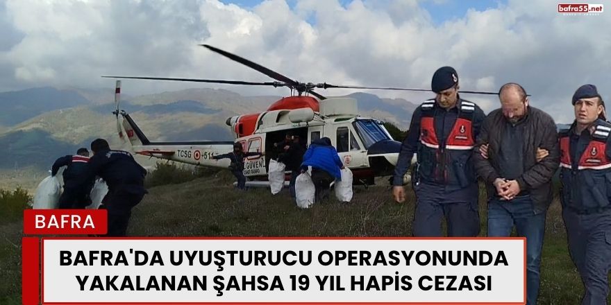 Bafra'da Uyuşturucu Operasyonunda Yakalanan Şahsa 19 Yıl Hapis Cezası