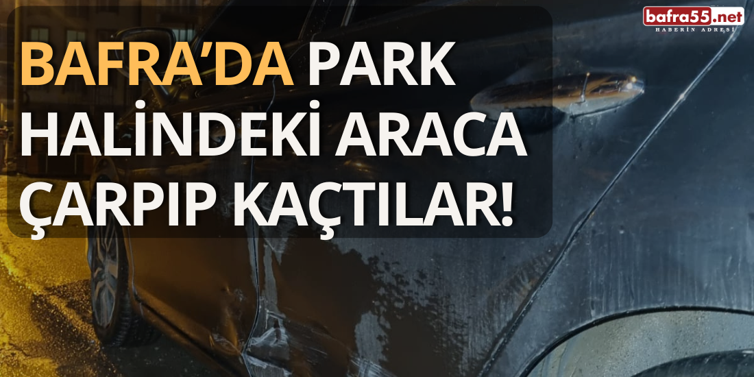 Bafra’da Park Halindeki Araca Çarpıp Kaçtılar!