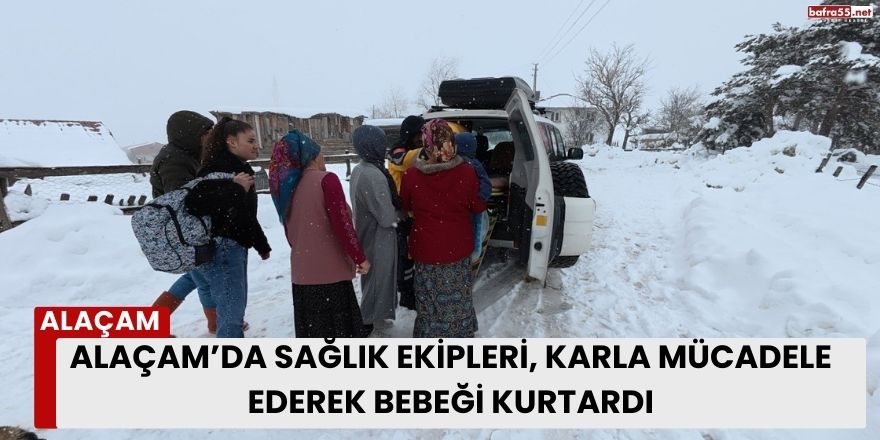 Alaçam’da Sağlık Ekipleri, Karla Mücadele Ederek Bebeği Kurtardı