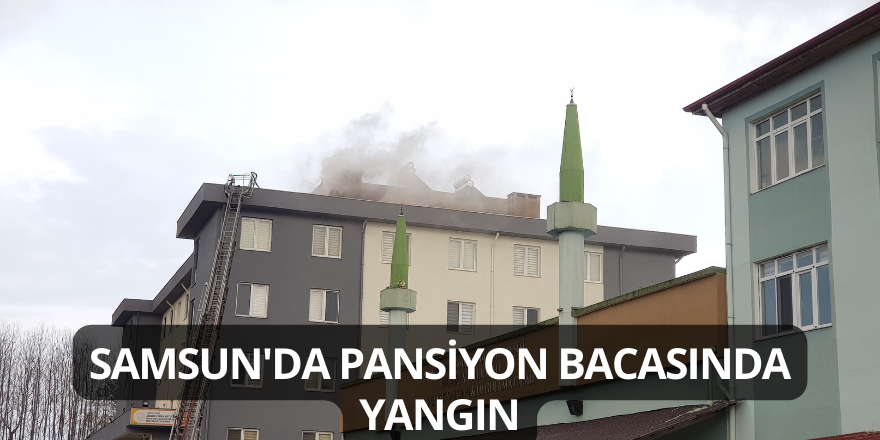 Samsun'da Pansiyon Bacasında Yangın