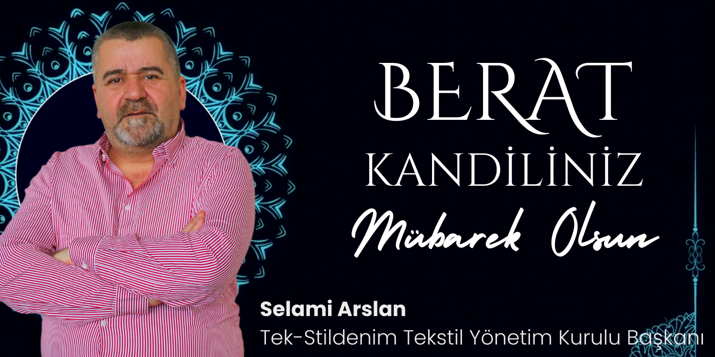 Tek-Stildenim Tekstil Yönetim Kurulu Başkanı Selami Arslan’dan Berat Kandili Mesajı