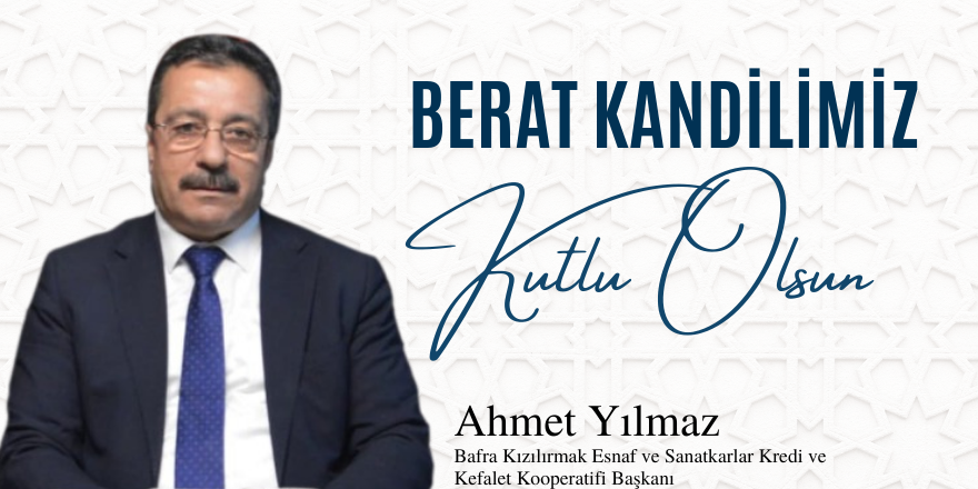 Bafra Kızılırmak Esnaf ve Sanatkarlar Kredi ve Kefalet Kooperatifi Başkanı Ahmet Yılmaz’dan Berat Kandili Mesajı