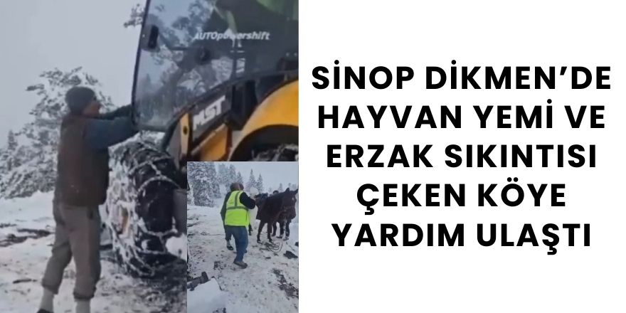 Sinop Dikmen’de Hayvan Yemi ve Erzak Sıkıntısı Çeken Köye Yardım Ulaştı