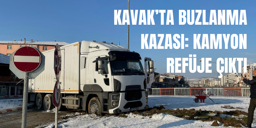 Kavak’ta Buzlanma Kazası: Kamyon Refüje Çıktı