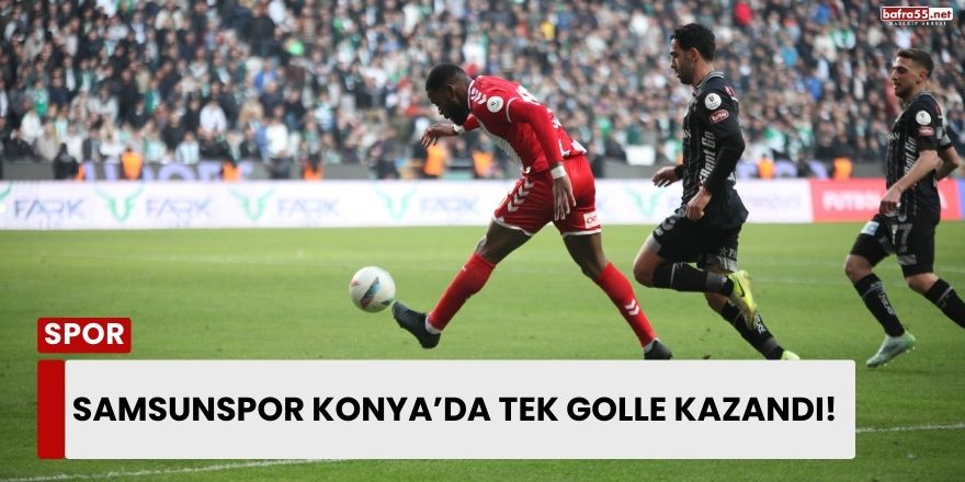 Samsunspor Konya’da Tek Golle Kazandı!