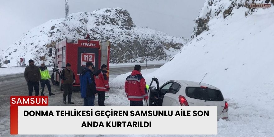 Donma Tehlikesi Geçiren Samsunlu Aile Son Anda Kurtarıldı