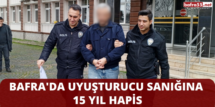 Bafra'da Uyuşturucu Sanığına 15 Yıl Hapis