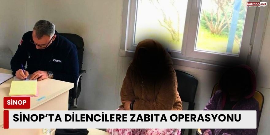 Sinop’ta Dilencilere Zabıta Operasyonu