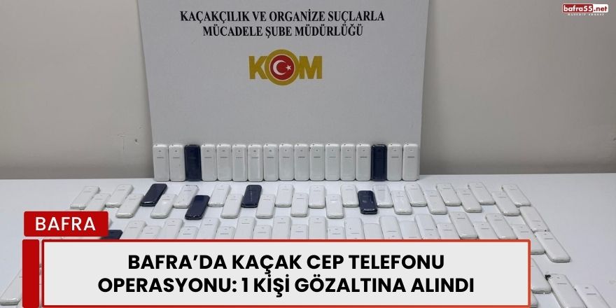 Bafra’da Kaçak Cep Telefonu Operasyonu: 1 Kişi Gözaltına Alındı