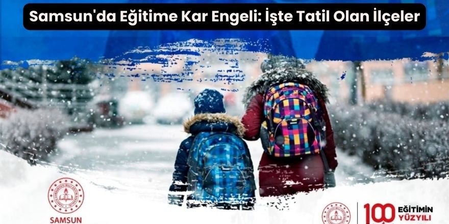 Samsun'da Eğitime Kar Engeli: İşte Tatil Olan İlçeler